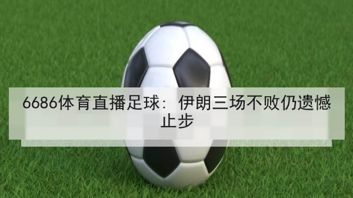 6686体育直播足球: 伊朗三场不败仍遗憾止步 6686体育直播足球: 伊朗三场不败仍遗憾止步