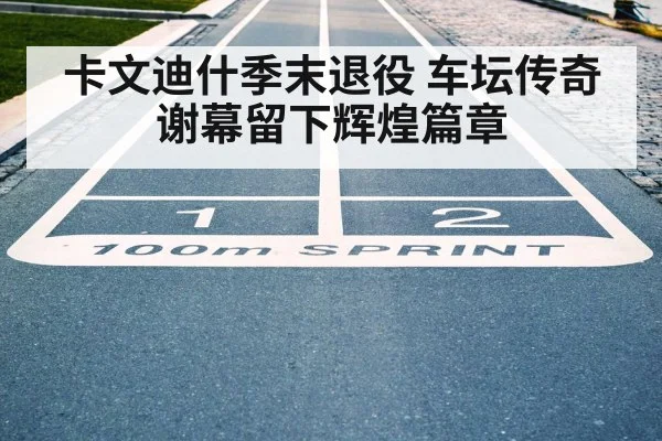 卡文迪什季末退役 车坛传奇谢幕留下辉煌篇章
